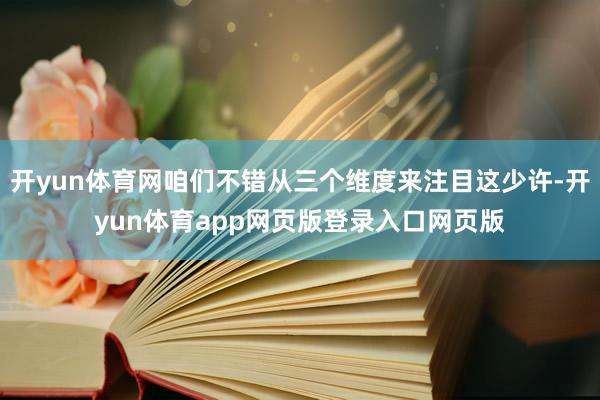 开yun体育网咱们不错从三个维度来注目这少许-开yun体育app网页版登录入口网页版
